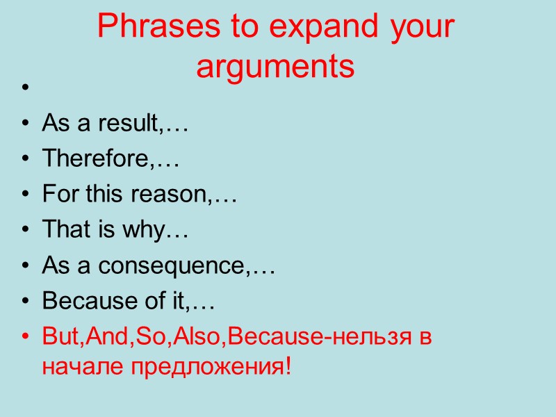 Phrases to expand your arguments As a result,… Therefore,… For this reason,… Phrases to expand your arguments As a result,… Therefore,… For this reason,…
